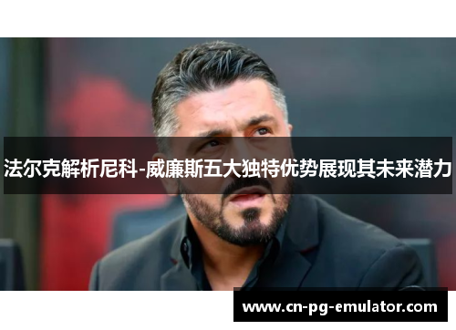 法尔克解析尼科-威廉斯五大独特优势展现其未来潜力 法尔克解析尼科-威廉斯五大独特优势展现其未来潜力