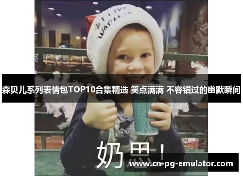 森贝儿系列表情包TOP10合集精选 笑点满满 不容错过的幽默瞬间