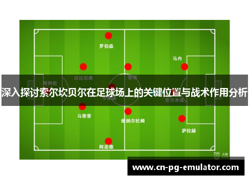 深入探讨索尔坎贝尔在足球场上的关键位置与战术作用分析