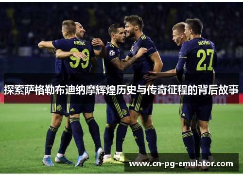 探索萨格勒布迪纳摩辉煌历史与传奇征程的背后故事