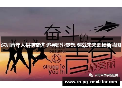 深圳青年人拼搏奋进 追寻职业梦想 铸就未来职场新蓝图 深圳青年人拼搏奋进 追寻职业梦想 铸就未来职场新蓝图