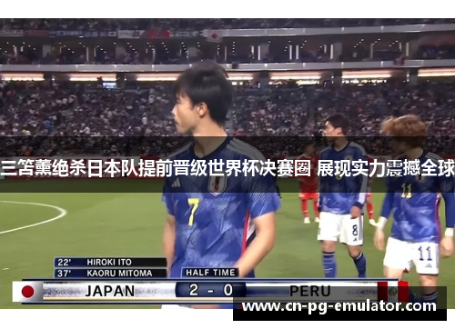 三笘薰绝杀日本队提前晋级世界杯决赛圈 展现实力震撼全球 三笘薰绝杀日本队提前晋级世界杯决赛圈 展现实力震撼全球